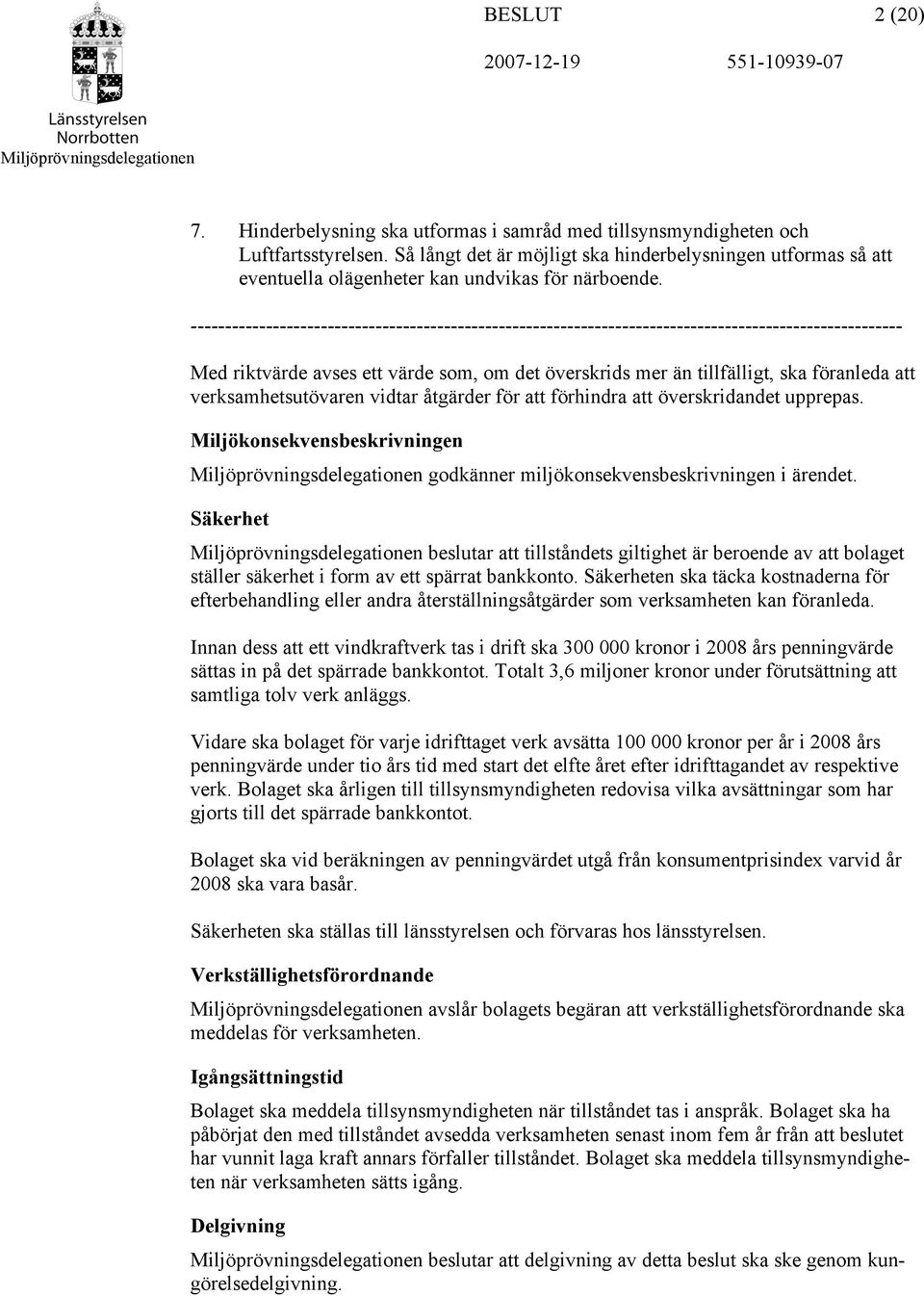 -------------------------------------------------------------------------------------------------------- Med riktvärde avses ett värde som, om det överskrids mer än tillfälligt, ska föranleda att