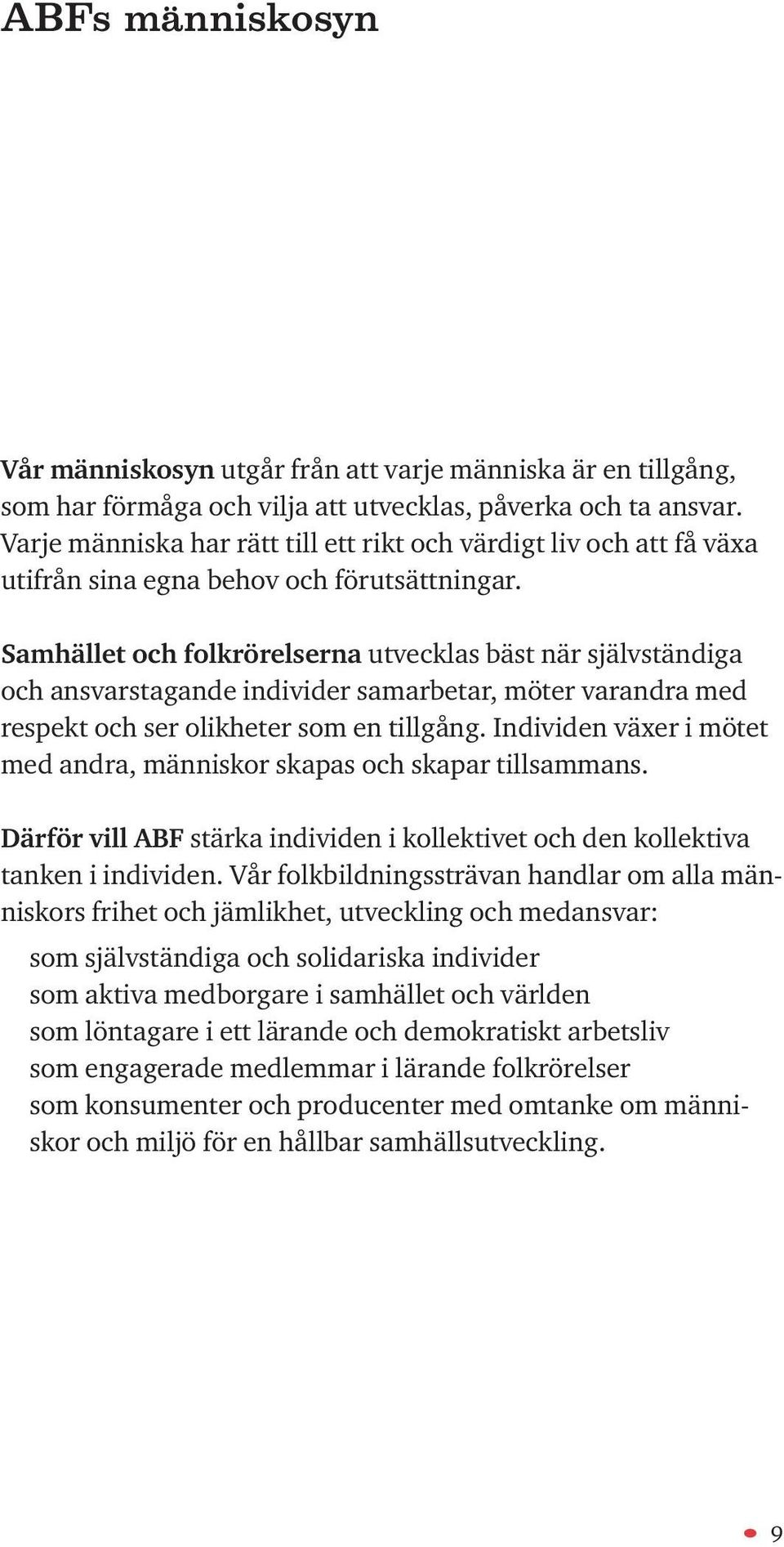 Samhället och folkrörelserna utvecklas bäst när självständiga och ansvarstagande individer samarbetar, möter varandra med respekt och ser olikheter som en tillgång.