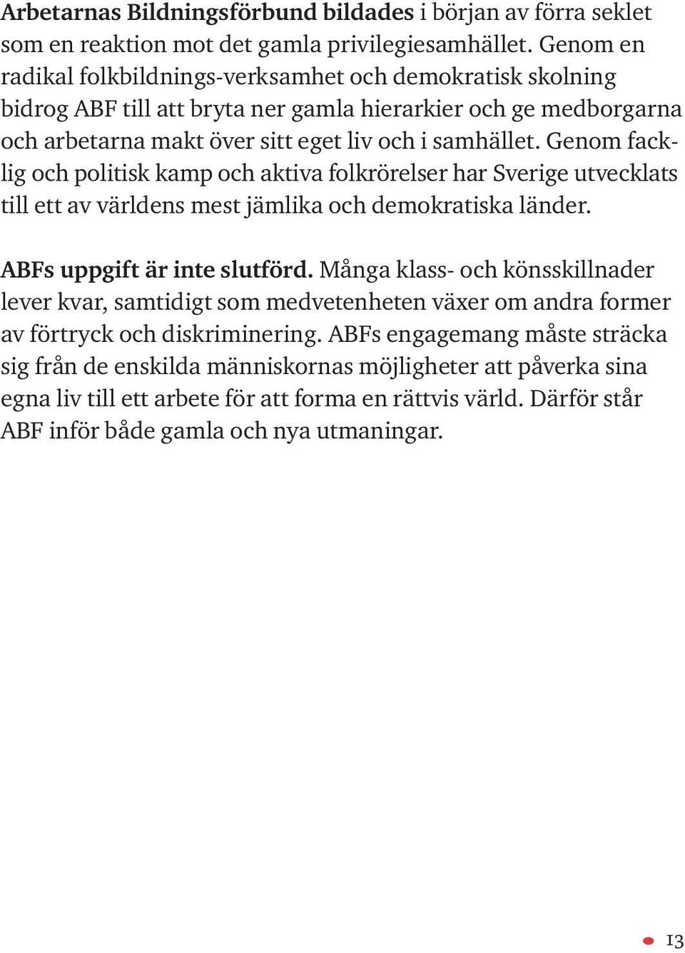 Genom facklig och politisk kamp och aktiva folkrörelser har Sverige utvecklats till ett av världens mest jämlika och demokratiska länder. ABFs uppgift är inte slutförd.