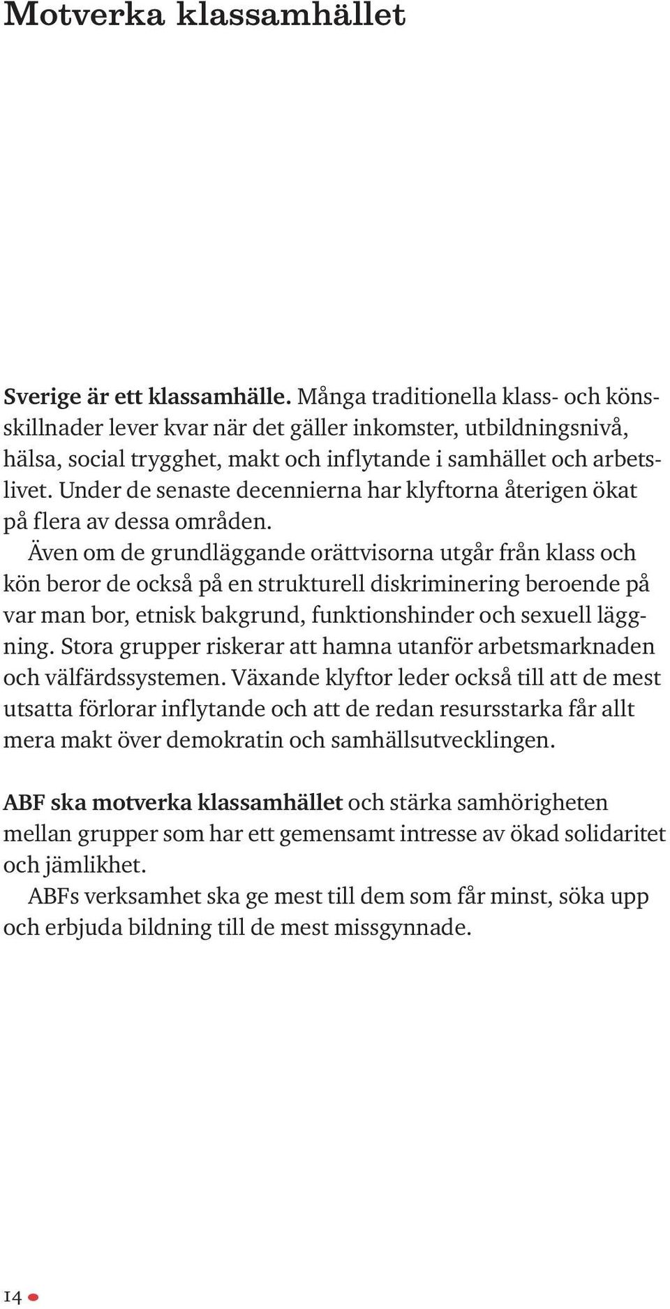 Under de senaste decennierna har klyftorna återigen ökat på flera av dessa områden.