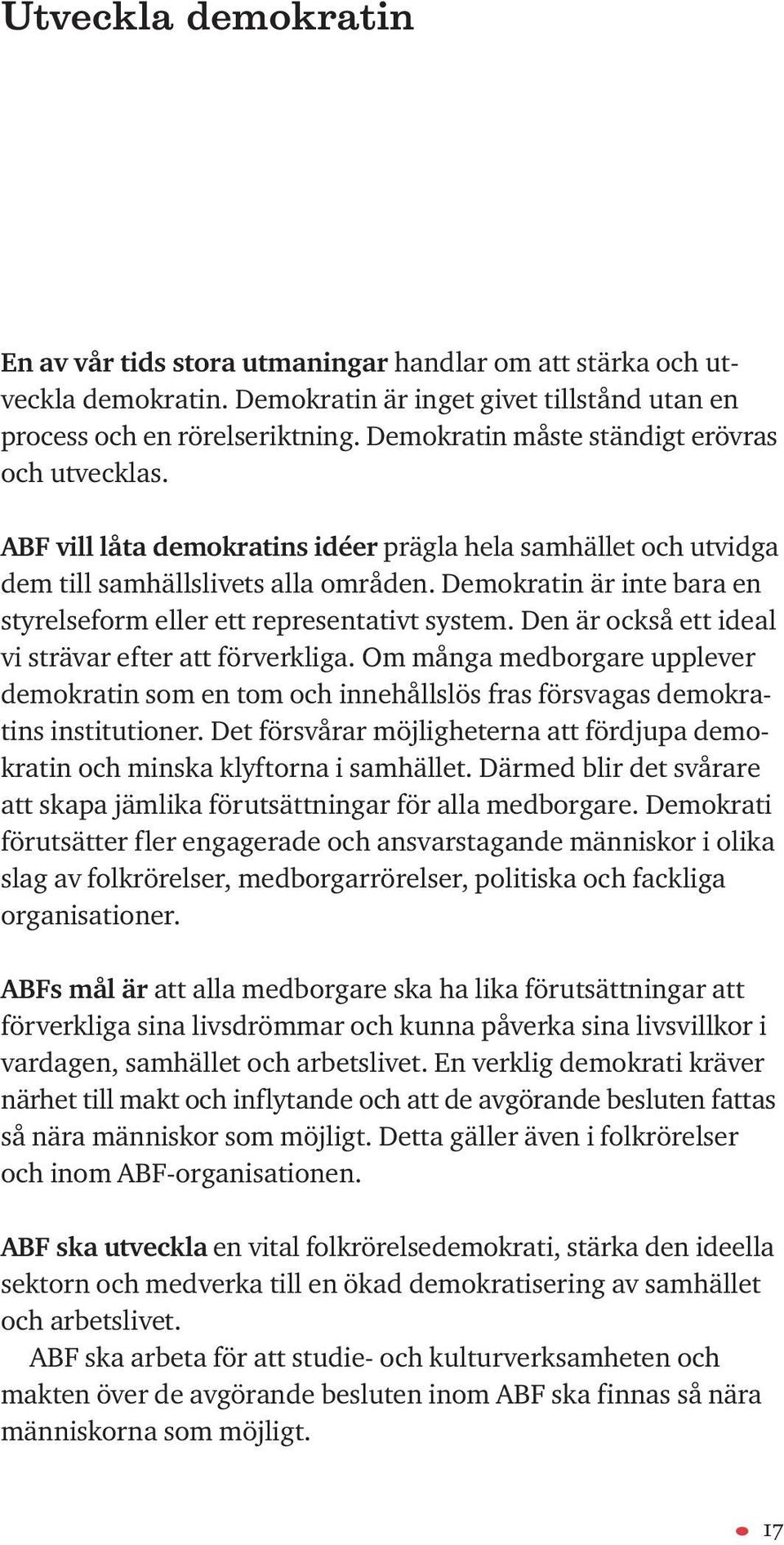 Demokratin är inte bara en styrelseform eller ett representativt system. Den är också ett ideal vi strävar efter att förverkliga.