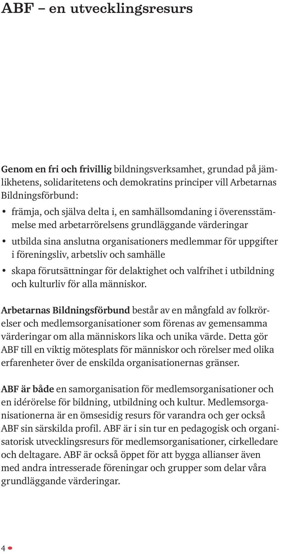 förutsättningar för delaktighet och valfrihet i utbildning och kulturliv för alla människor.