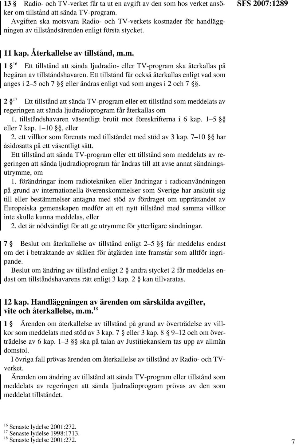 Ett tillstånd får också återkallas enligt vad som anges i 2 5 och 7 eller ändras enligt vad som anges i 2 och 7.