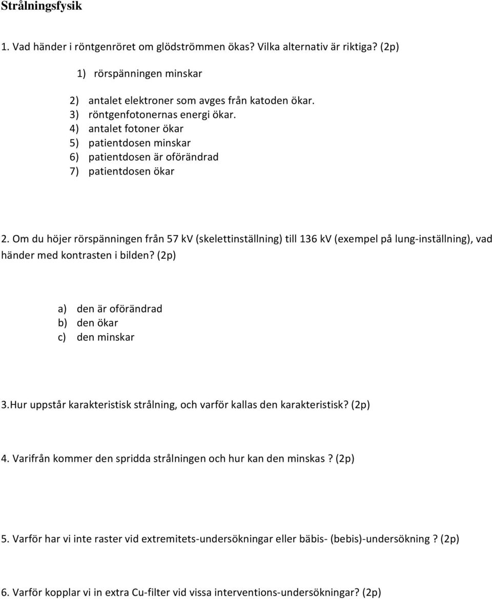 Om du höjer rörspänningen från 57 kv (skelettinställning) till 136 kv (exempel på lung inställning), vad händer med kontrasten i bilden? (2p) a) den är oförändrad b) den ökar c) den minskar 3.