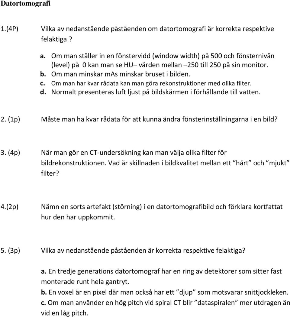 (1p) Måste man ha kvar rådata för att kunna ändra fönsterinställningarna i en bild? 3. (4p) När man gör en CT undersökning kan man välja olika filter för bildrekonstruktionen.