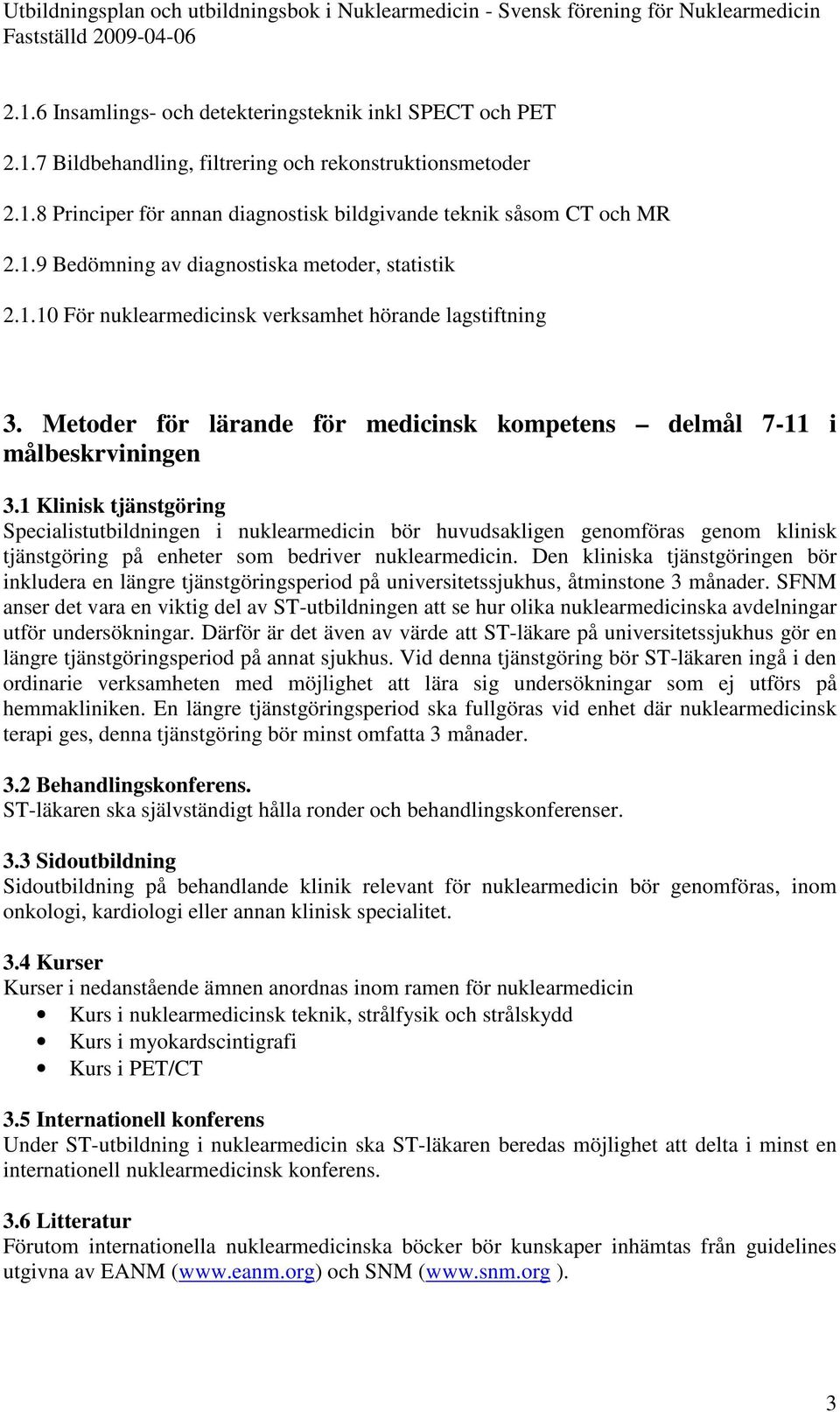 1 Klinisk tjänstgöring Specialistutbildningen i nuklearmedicin bör huvudsakligen genomföras genom klinisk tjänstgöring på enheter som bedriver nuklearmedicin.