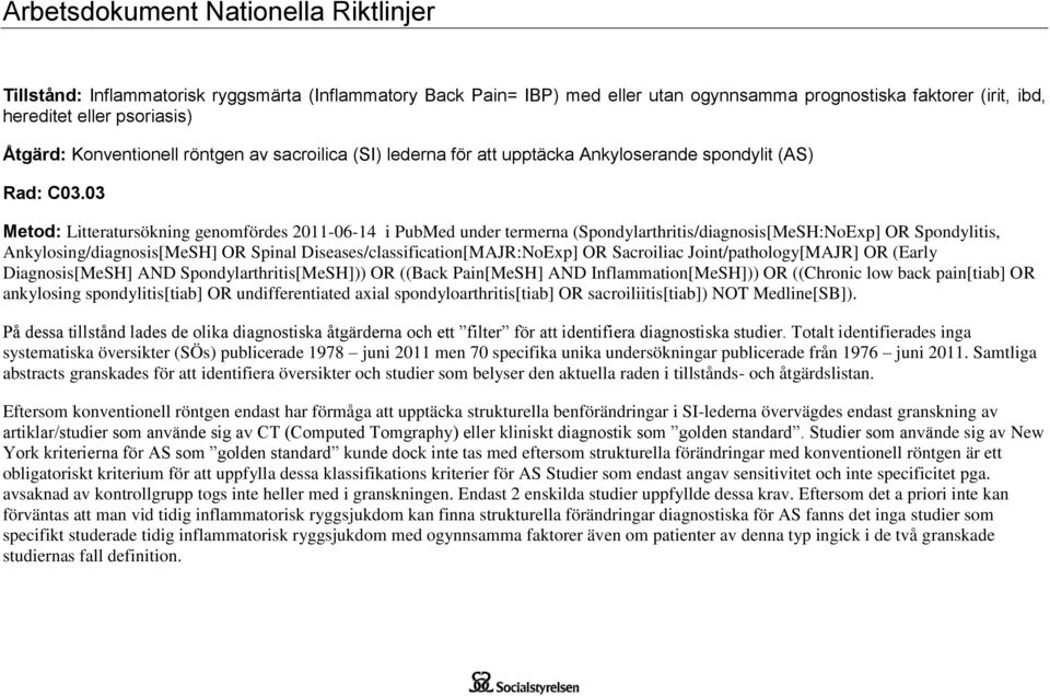 03 Metod: Litteratursökning genomfördes 2011-06-14 i PubMed under termerna (Spondylarthritis/diagnosis[MeSH:NoExp] OR Spondylitis, Ankylosing/diagnosis[MeSH] OR Spinal