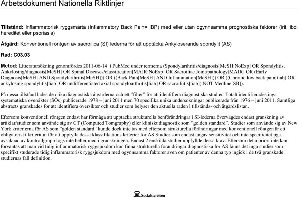 03 Metod: Litteratursökning genomfördes 2011-06-14 i PubMed under termerna (Spondylarthritis/diagnosis[MeSH:NoExp] OR Spondylitis, Ankylosing/diagnosis[MeSH] OR Spinal