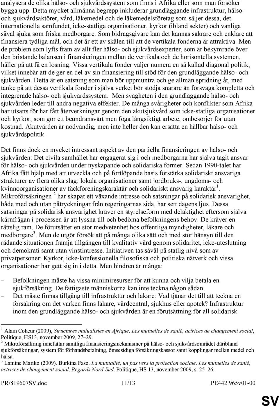 icke-statliga organisationer, kyrkor (ibland sekter) och vanliga såväl sjuka som friska medborgare.