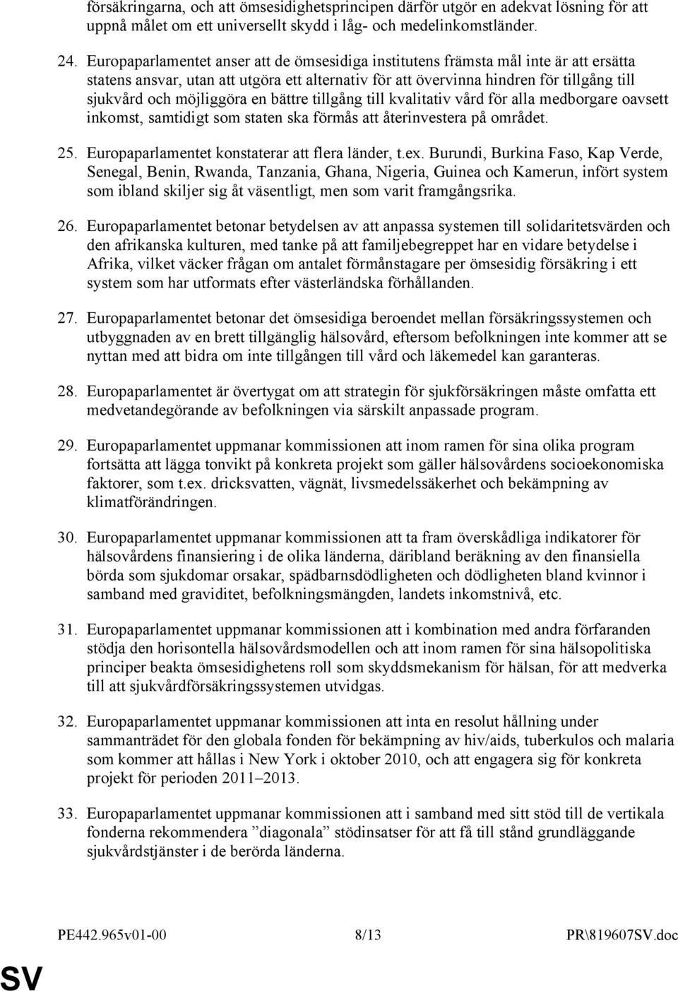 möjliggöra en bättre tillgång till kvalitativ vård för alla medborgare oavsett inkomst, samtidigt som staten ska förmås att återinvestera på området. 25.