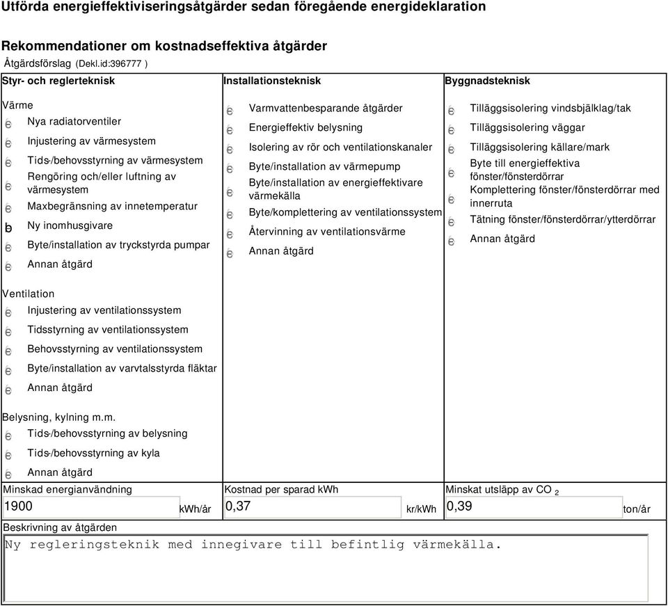 värmesystem Maxbegränsning av innetemperatur Ny inomhusgivare Byte/installation av tryckstyrda pumpar Varmvattenbesparande åtgärder Energieffektiv belysning Isolering av rör och ventilationskanaler
