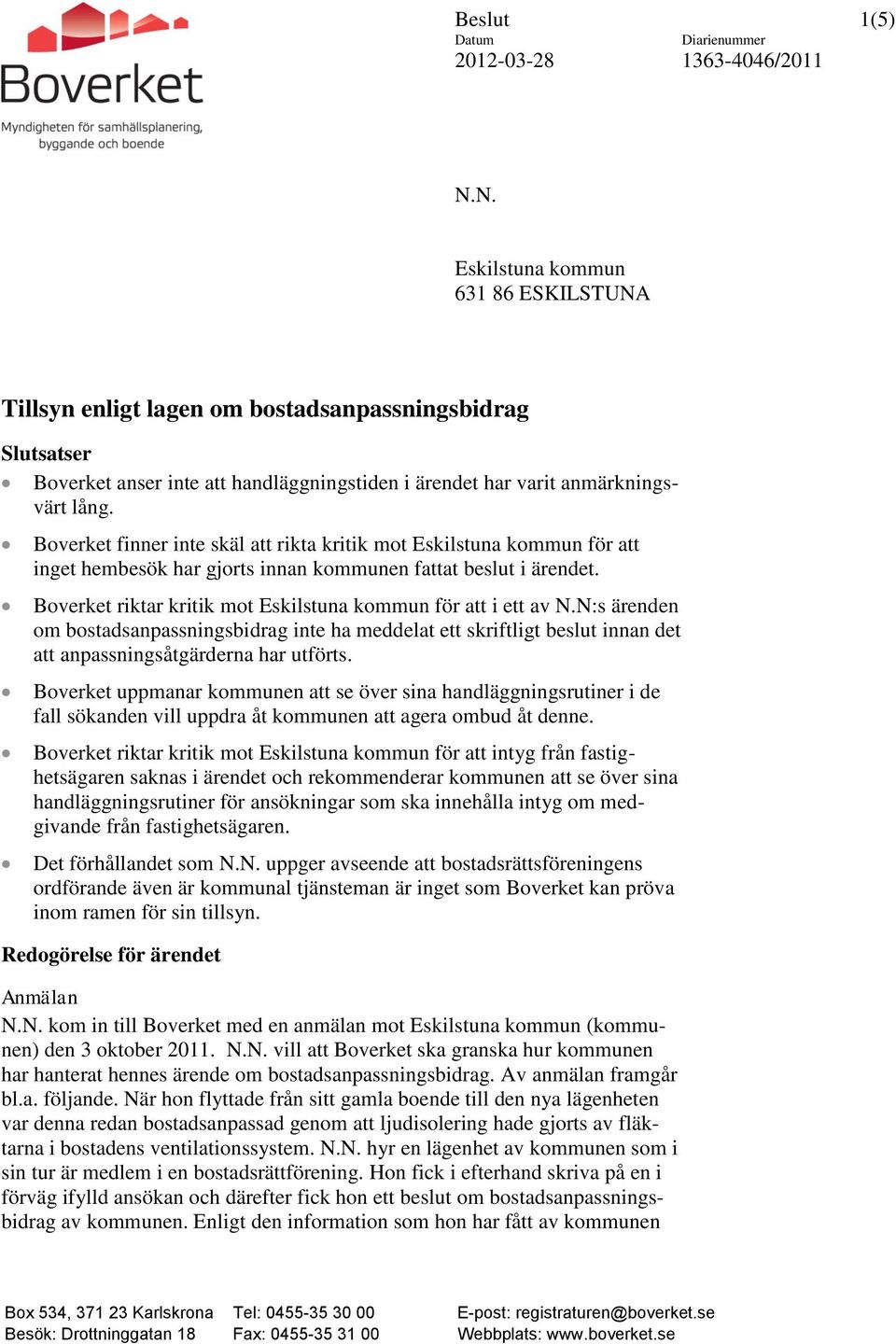 Boverket finner inte skäl att rikta kritik mot Eskilstuna kommun för att inget hembesök har gjorts innan kommunen fattat beslut i ärendet.
