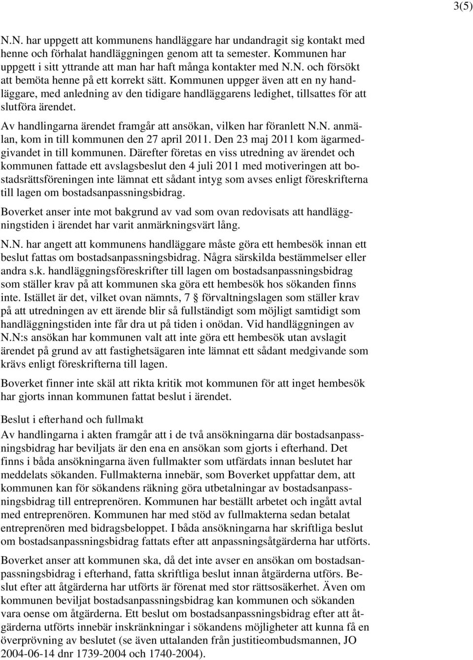 Kommunen uppger även att en ny handläggare, med anledning av den tidigare handläggarens ledighet, tillsattes för att slutföra ärendet.