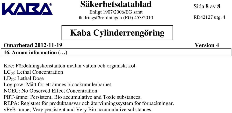 NOEC: No Observed Effect Concentration PBTämne: Persistent, Bio accumulative and Toxic substances.