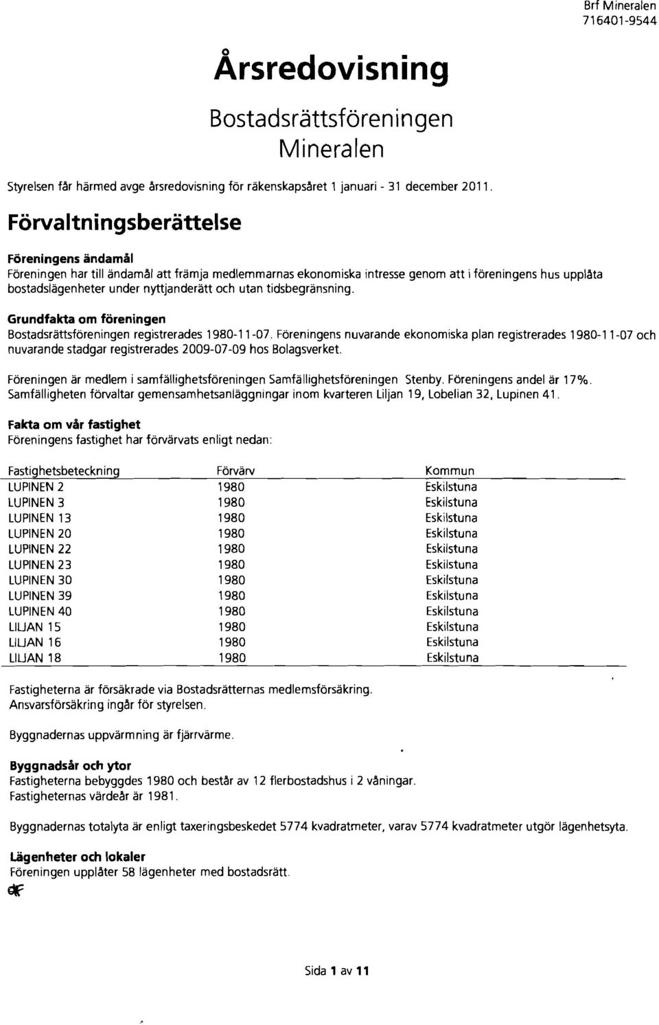 Grundfkt om foreningen Bostdsrttsforeninqen registrerdes 198-11-7. Foreninqens nuvrnde ekonomisk pln registrerdes 198-11-7 och nuvrnde stdgr registrerdes 29-7-9 hos Bolgsverket.