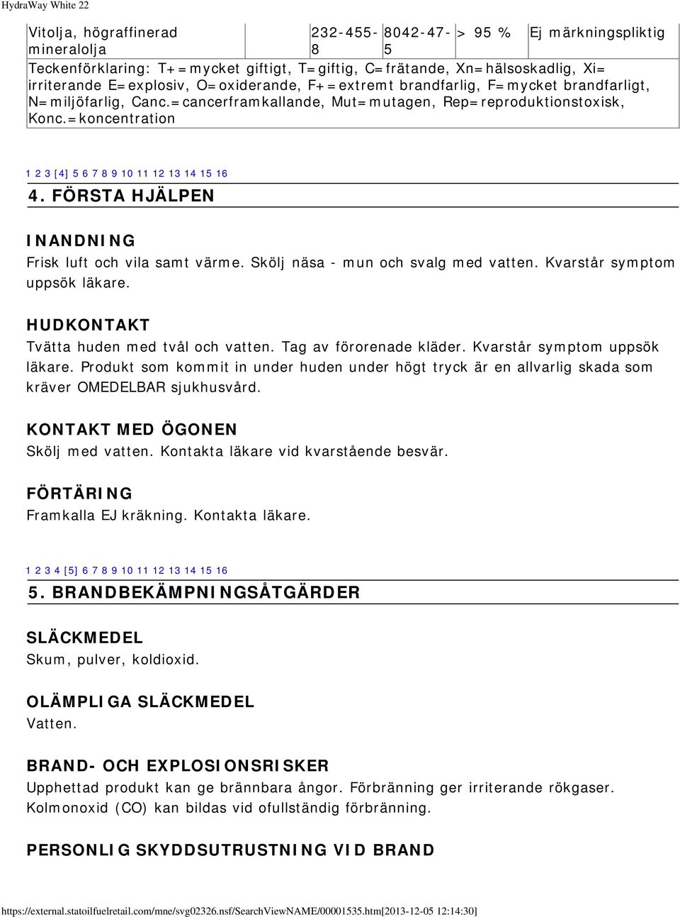 =koncentration 1 2 3 [4] 5 6 7 8 9 10 11 12 13 14 15 16 4. FÖRSTA HJÄLPEN INANDNING Frisk luft och vila samt värme. Skölj näsa - mun och svalg med vatten. Kvarstår symptom uppsök läkare.