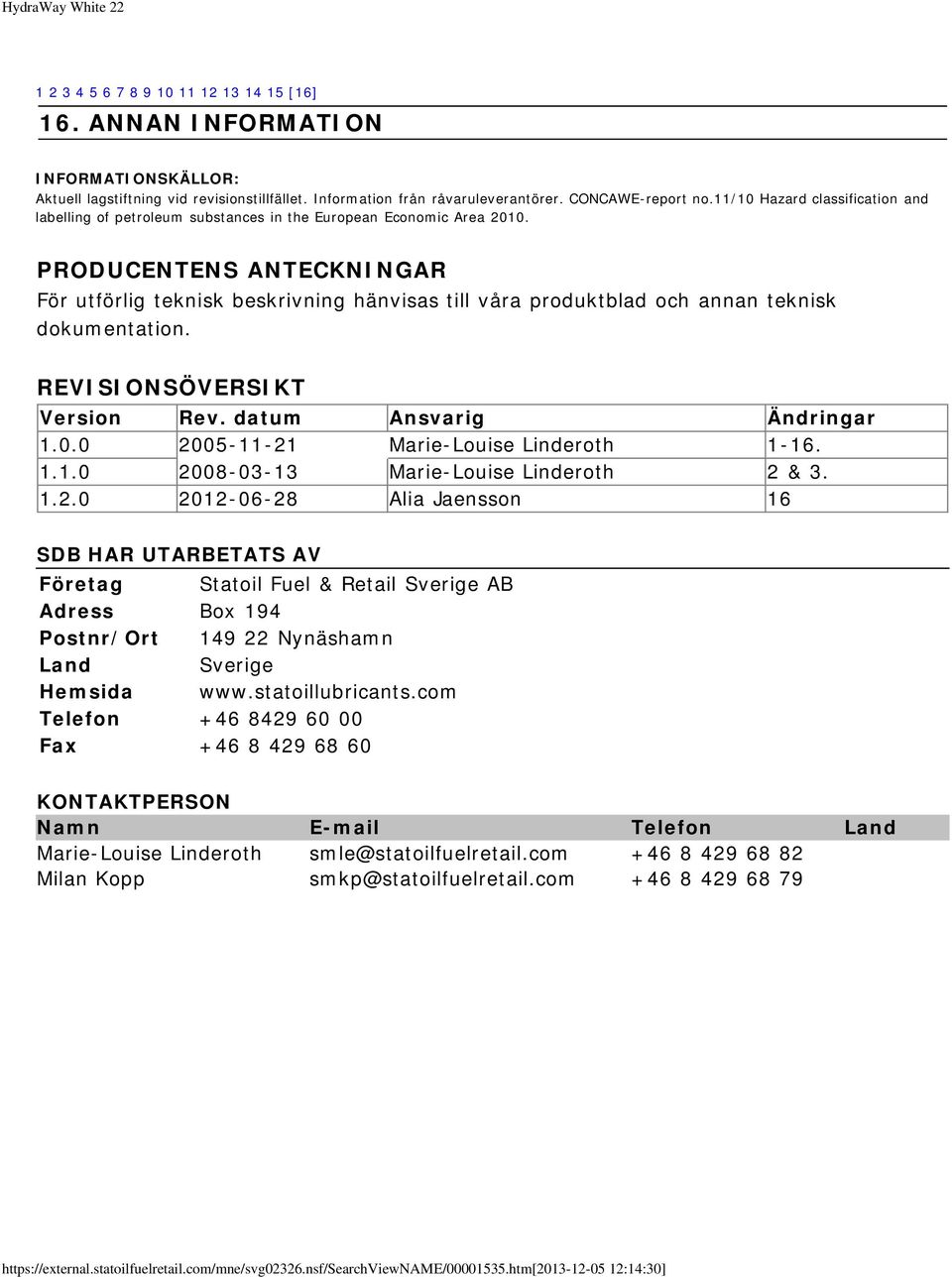 PRODUCENTENS ANTECKNINGAR För utförlig teknisk beskrivning hänvisas till våra produktblad och annan teknisk dokumentation. REVISIONSÖVERSIKT Version Rev. datum Ansvarig Ändringar 1.0.