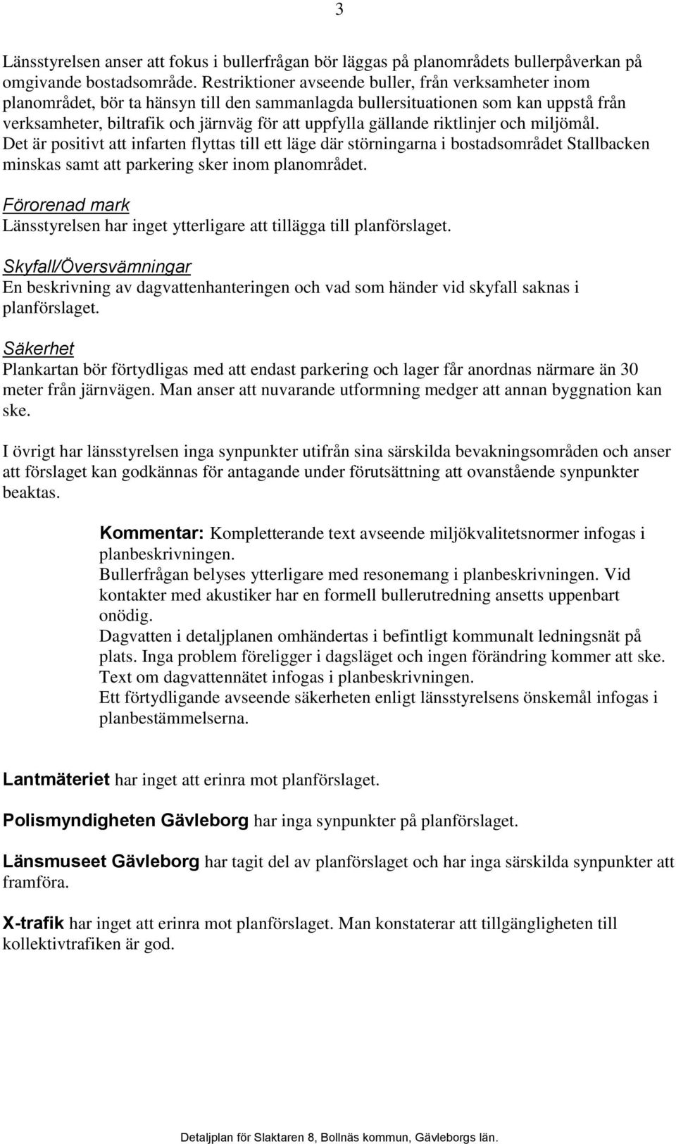 gällande riktlinjer och miljömål. Det är positivt att infarten flyttas till ett läge där störningarna i bostadsområdet Stallbacken minskas samt att parkering sker inom planområdet.