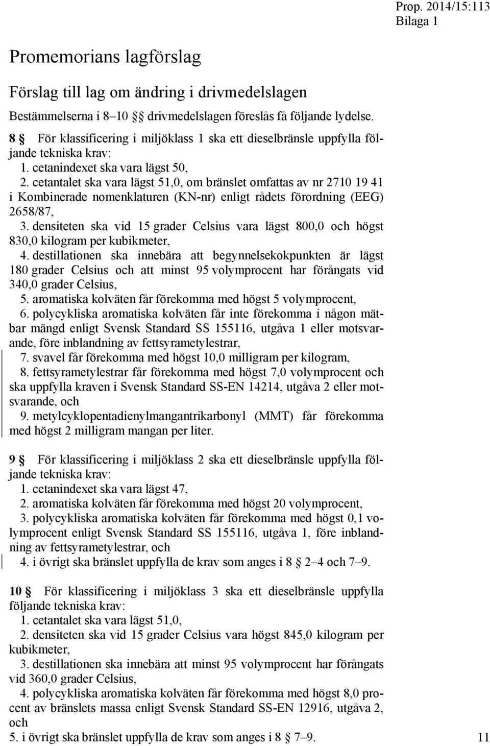 cetantalet ska vara lägst 51,0, om bränslet omfattas av nr 2710 19 41 i Kombinerade nomenklaturen (KN-nr) enligt rådets förordning (EEG) 2658/87, 3.