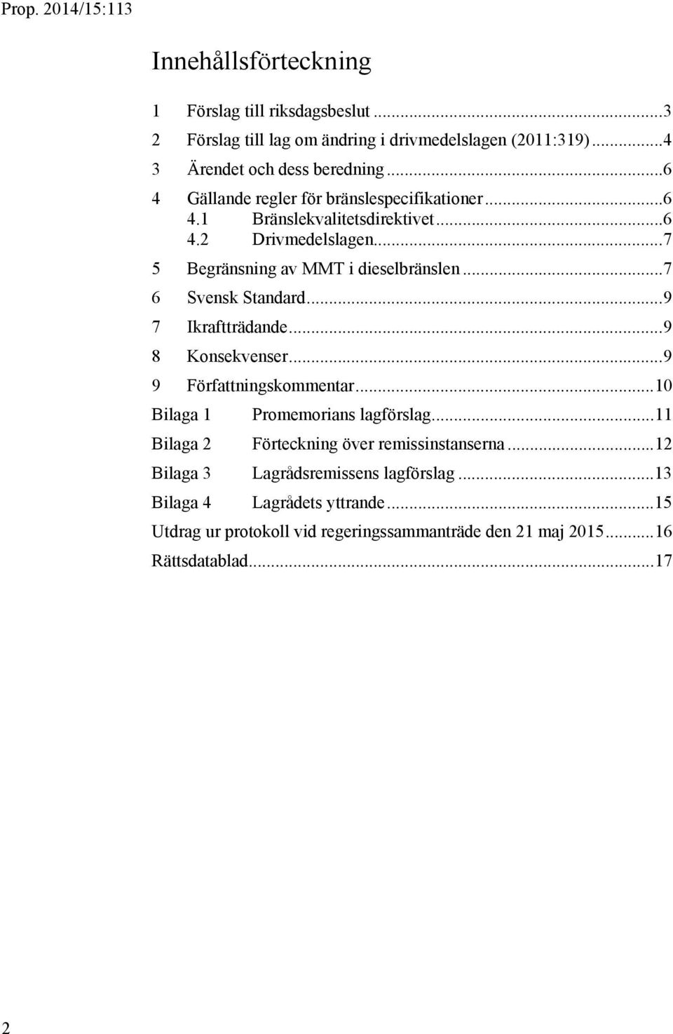 .. 7 6 Svensk Standard... 9 7 Ikraftträdande... 9 8 Konsekvenser... 9 9 Författningskommentar... 10 Bilaga 1 Promemorians lagförslag.