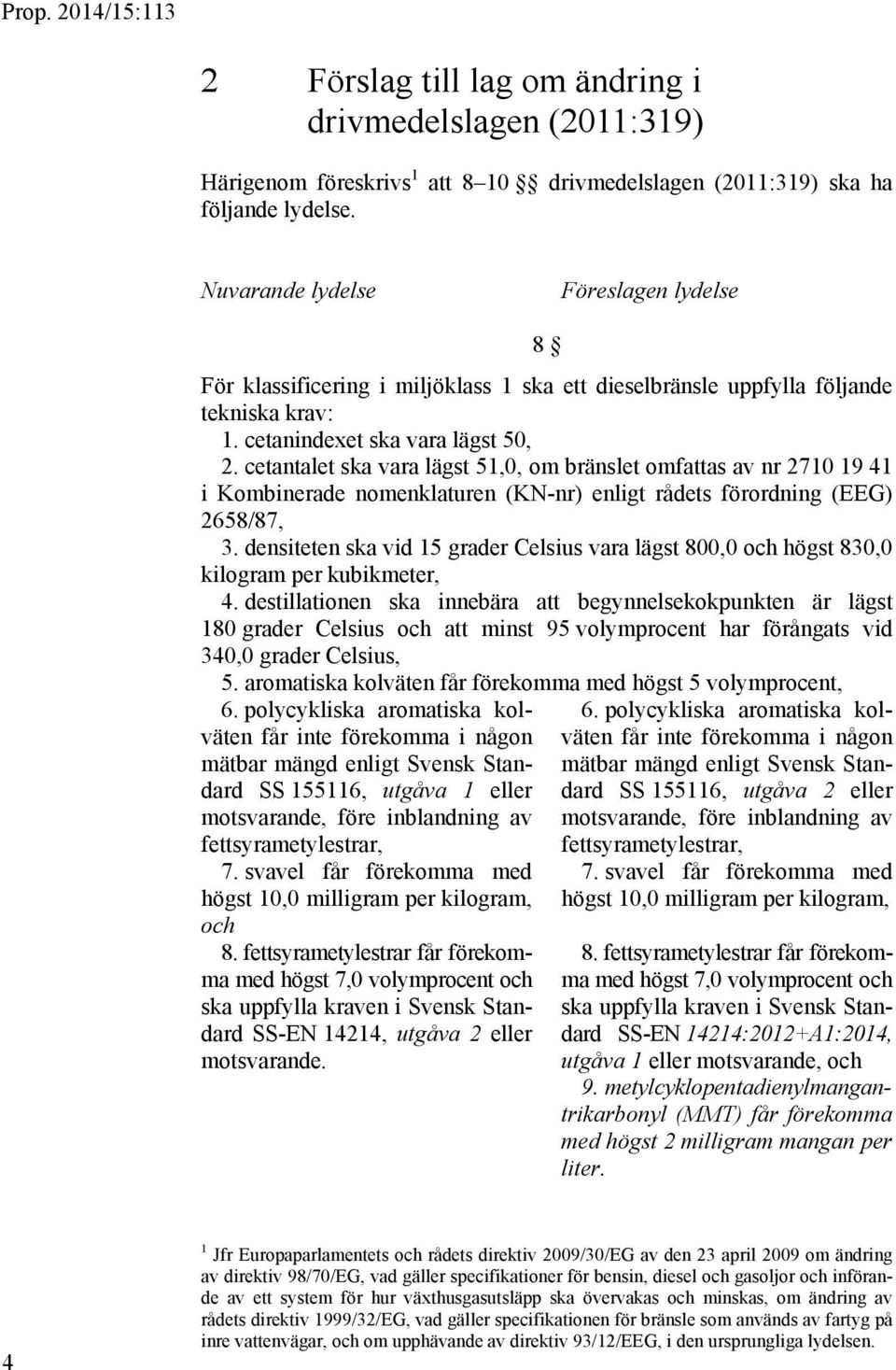 cetantalet ska vara lägst 51,0, om bränslet omfattas av nr 2710 19 41 i Kombinerade nomenklaturen (KN-nr) enligt rådets förordning (EEG) 2658/87, 3.