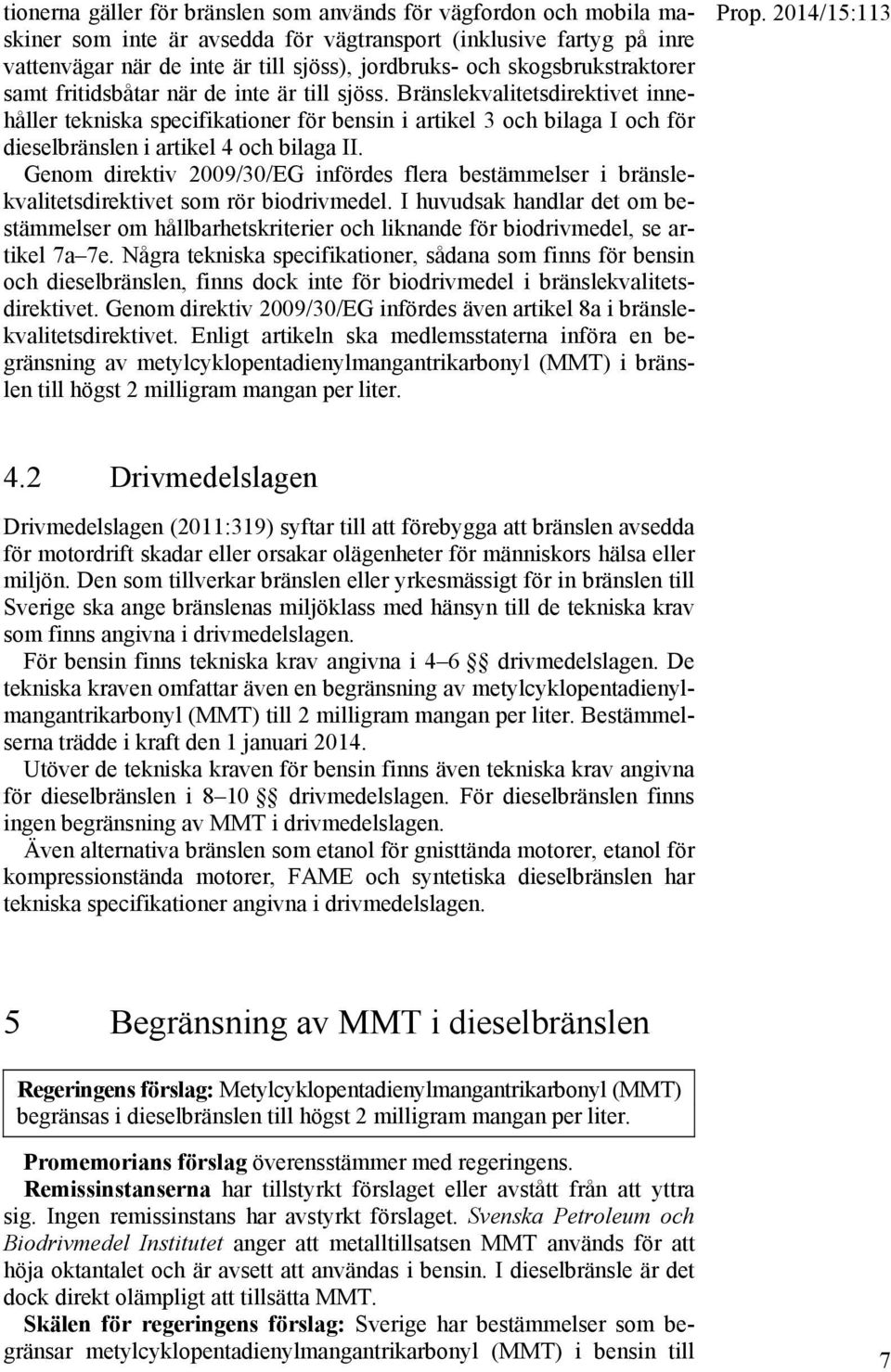 Bränslekvalitetsdirektivet innehåller tekniska specifikationer för bensin i artikel 3 bilaga I för dieselbränslen i artikel 4 bilaga II.