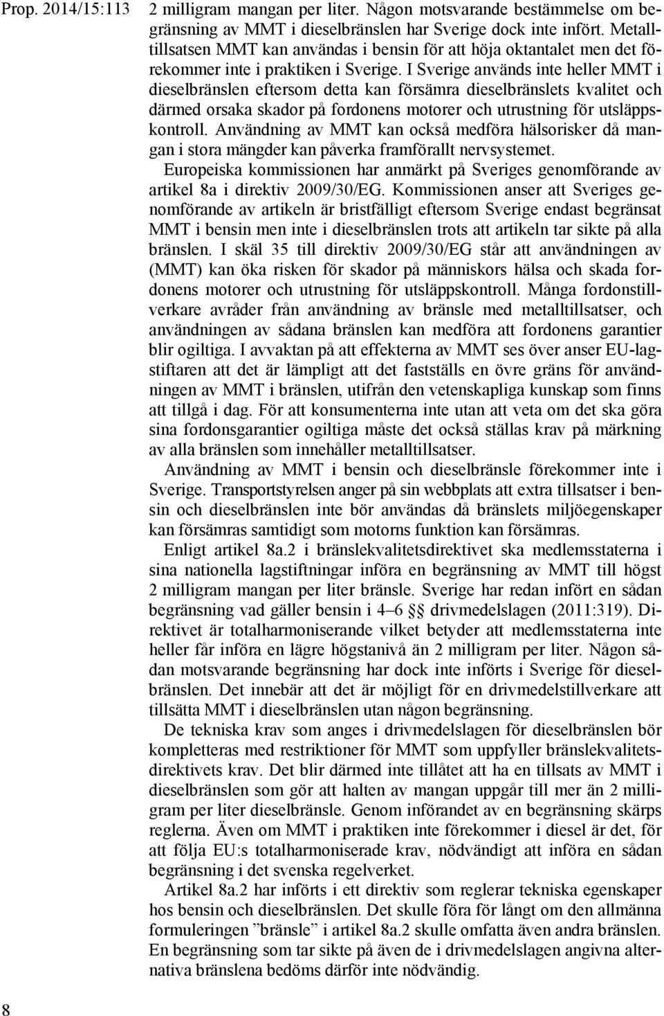 I Sverige används inte heller MMT i dieselbränslen eftersom detta kan försämra dieselbränslets kvalitet därmed orsaka skador på fordonens motorer utrustning för utsläppskontroll.