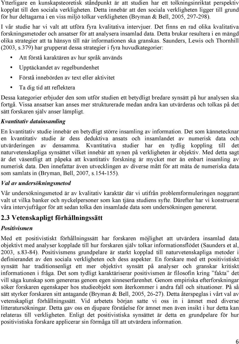 I vår studie har vi valt att utföra fyra kvalitativa intervjuer. Det finns en rad olika kvalitativa forskningsmetoder och ansatser för att analysera insamlad data.