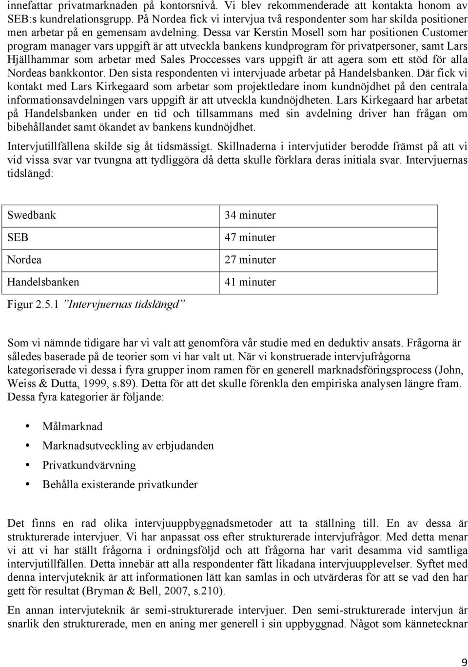 Dessa var Kerstin Mosell som har positionen Customer program manager vars uppgift är att utveckla bankens kundprogram för privatpersoner, samt Lars Hjällhammar som arbetar med Sales Proccesses vars