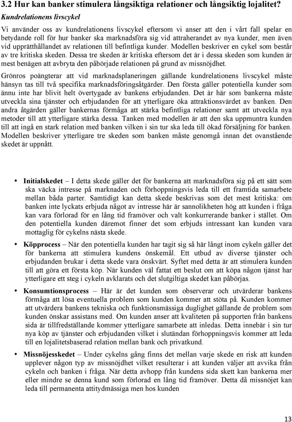 kunder, men även vid upprätthållandet av relationen till befintliga kunder. Modellen beskriver en cykel som består av tre kritiska skeden.