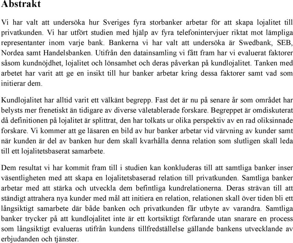 Utifrån den datainsamling vi fått fram har vi evaluerat faktorer såsom kundnöjdhet, lojalitet och lönsamhet och deras påverkan på kundlojalitet.