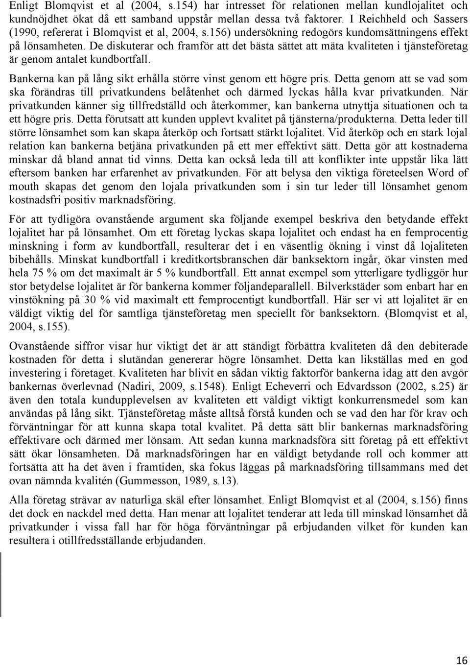 De diskuterar och framför att det bästa sättet att mäta kvaliteten i tjänsteföretag är genom antalet kundbortfall. Bankerna kan på lång sikt erhålla större vinst genom ett högre pris.