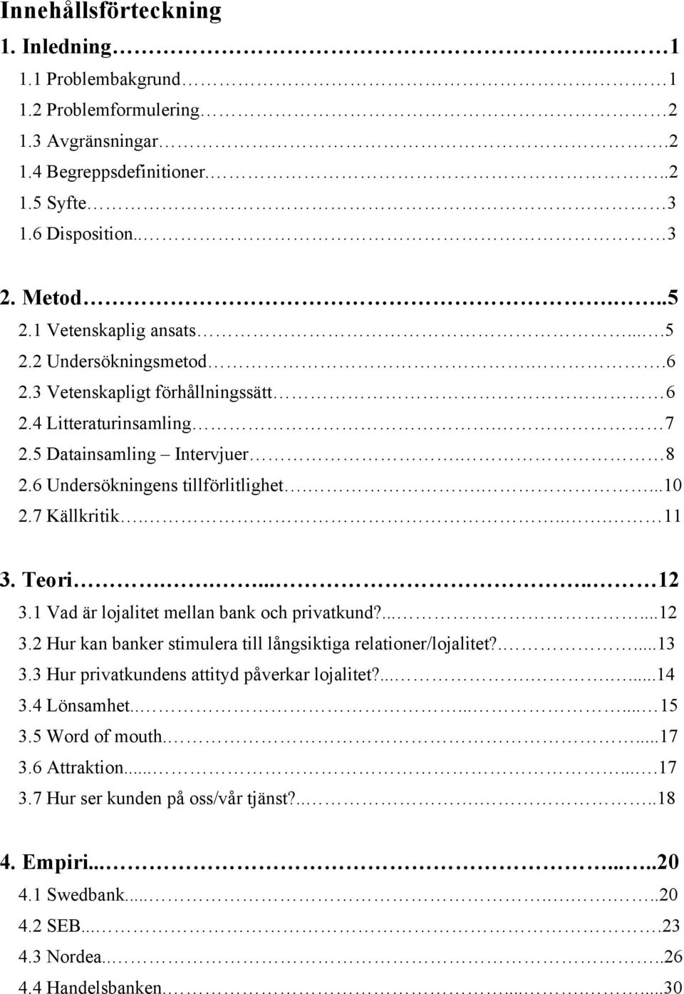 7 Källkritik.... 11 3. Teori....... 12 3.1 Vad är lojalitet mellan bank och privatkund?......12 3.2 Hur kan banker stimulera till långsiktiga relationer/lojalitet?....13 3.