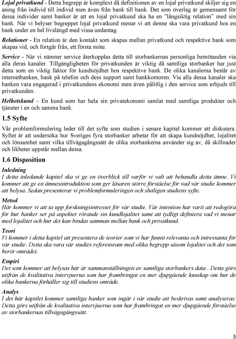 När vi belyser begreppet lojal privatkund menar vi att denne ska vara privatkund hos en bank under en hel livslängd med vissa undantag.