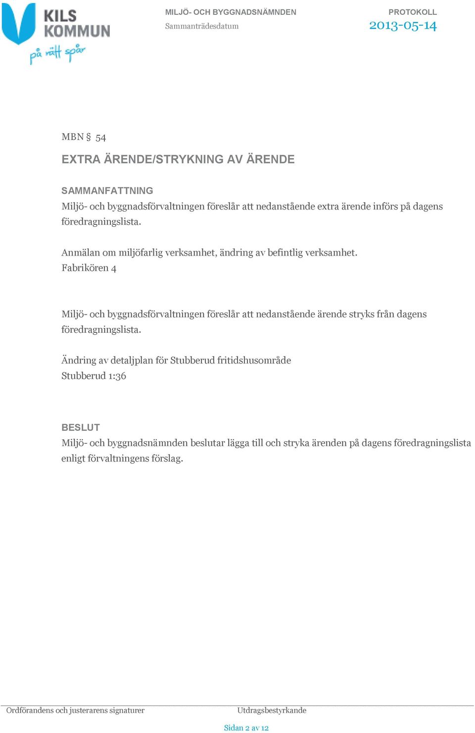 Fabrikören 4 Miljö- och byggnadsförvaltningen föreslår att nedanstående ärende stryks från dagens föredragningslista.