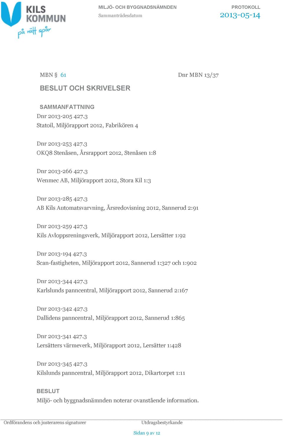 3 Kils Avloppsreningsverk, Miljörapport 2012, Lersätter 1:92 Dnr 2013-194 427.3 Scan-fastigheten, Miljörapport 2012, Sannerud 1:327 och 1:902 Dnr 2013-344 427.