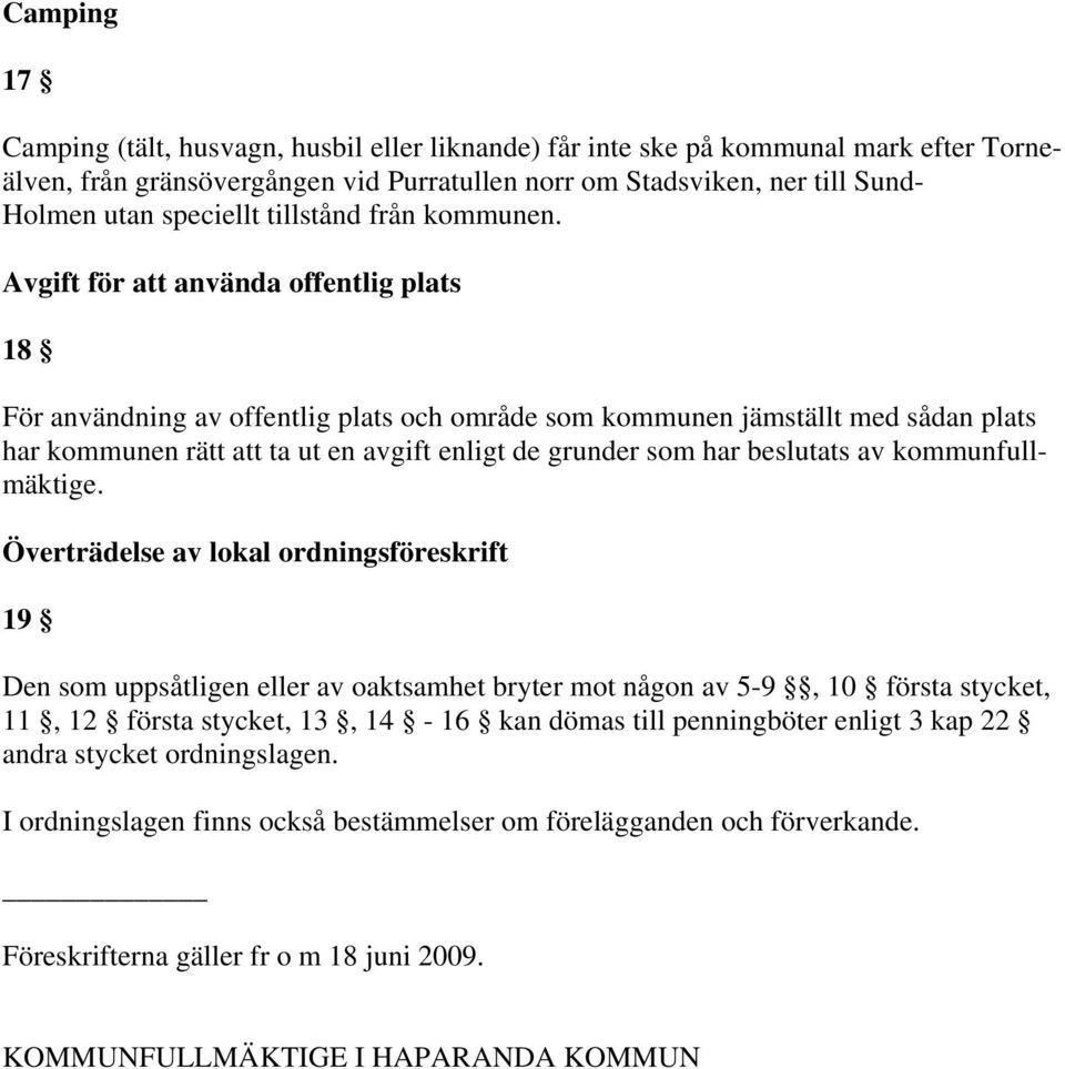 Avgift för att använda offentlig plats 18 För användning av offentlig plats och område som kommunen jämställt med sådan plats har kommunen rätt att ta ut en avgift enligt de grunder som har beslutats