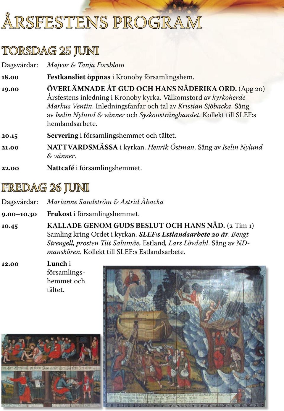 Kollekt till SLEF:s hemlandsarbete. 20.15 Servering i församlingshemmet och tältet. 21.00 NATTVARDSMÄSSA i kyrkan. Henrik Östman. Sång av Iselin Nylund & vänner. 22.00 Nattcafé i församlingshemmet.