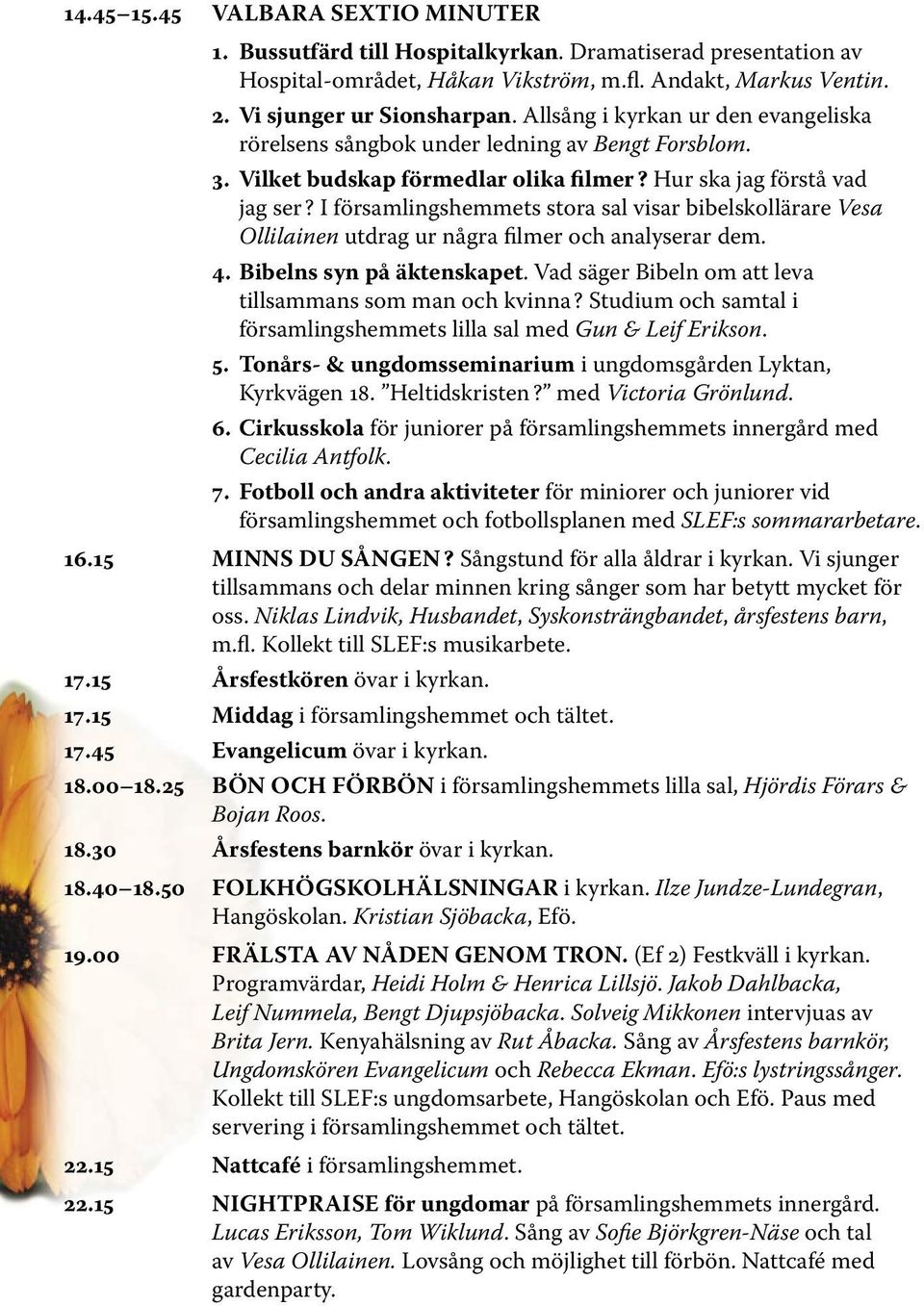 I församlingshemmets stora sal visar bibelskollärare Vesa Ollilainen utdrag ur några filmer och analyserar dem. 4. Bibelns syn på äktenskapet.