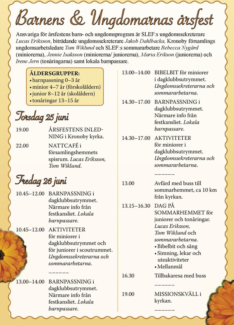 barnpassare. ÅLDERSGRUPPER: barnpassning 0 3 år minior 4 7 år (förskolåldern) junior 8 12 år (skolåldern) tonåringar 13 15 år Torsdag 25 juni 19.00 ÅRSFESTENS INLED- NING i Kronoby kyrka. 22.