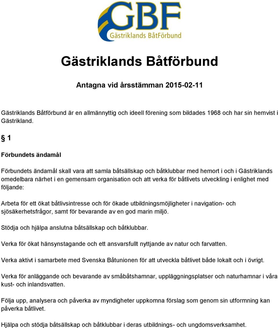 utveckling i enlighet med följande: Arbeta för ett ökat båtlivsintresse och för ökade utbildningsmöjligheter i navigation- och sjösäkerhetsfrågor, samt för bevarande av en god marin miljö.