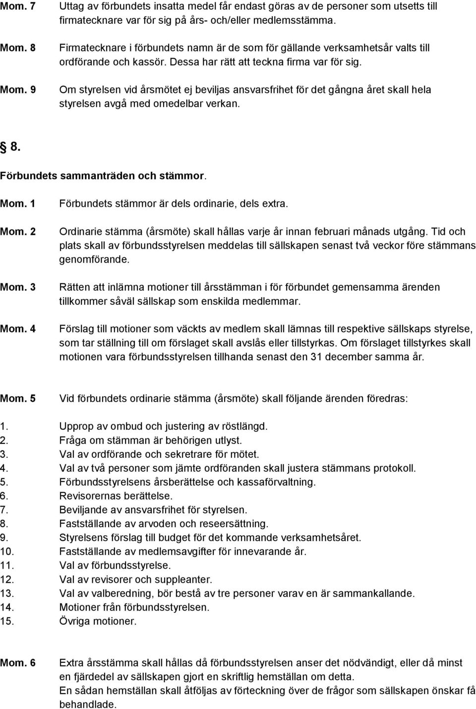 Om styrelsen vid årsmötet ej beviljas ansvarsfrihet för det gångna året skall hela styrelsen avgå med omedelbar verkan. 8. Förbundets sammanträden och stämmor.