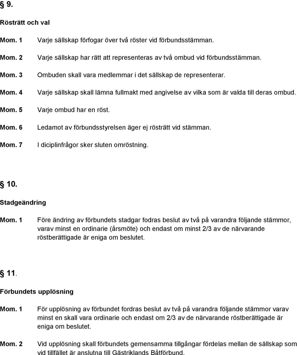 Ledamot av förbundsstyrelsen äger ej rösträtt vid stämman. I diciplinfrågor sker sluten omröstning. 10.