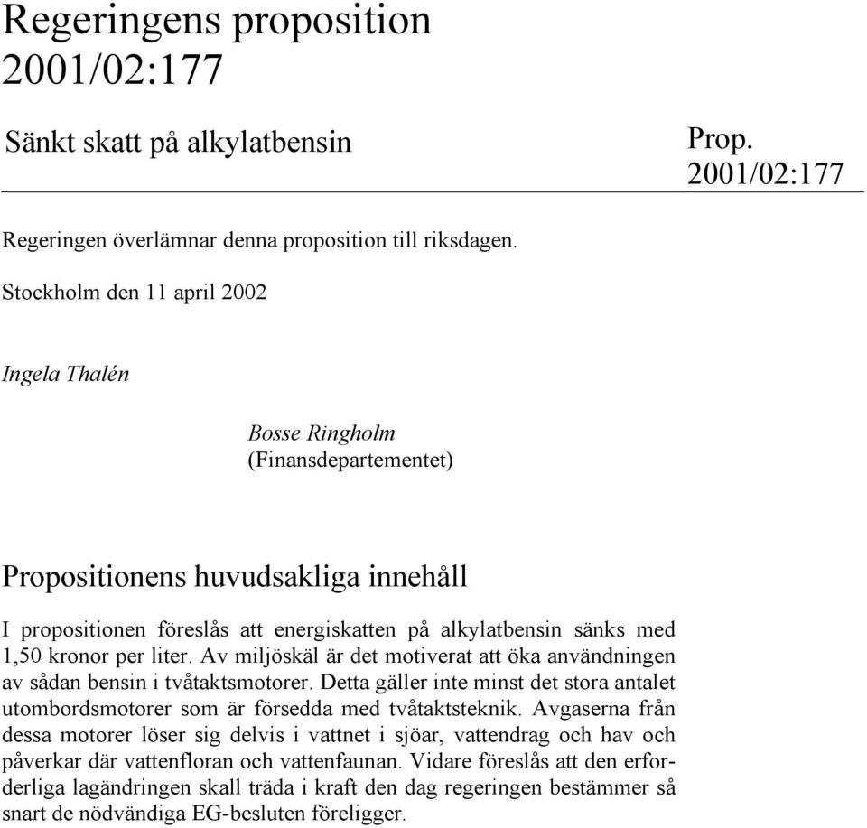 Av miljöskäl är det motiverat att öka användningen av sådan bensin i tvåtaktsmotorer. Detta gäller inte minst det stora antalet utombordsmotorer som är försedda med tvåtaktsteknik.