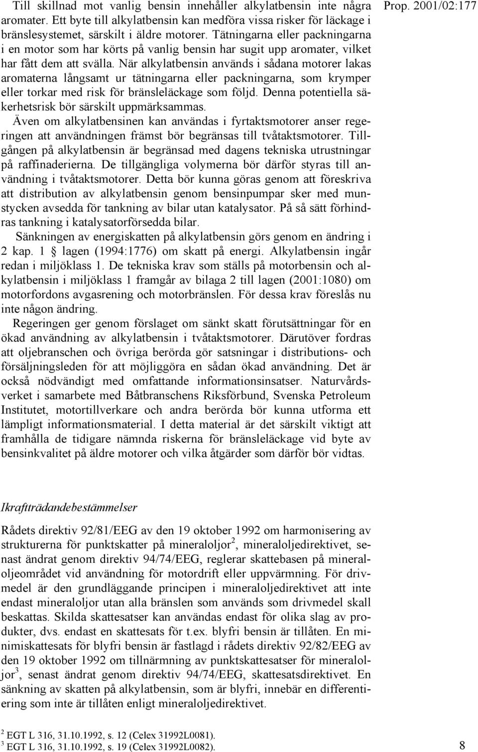 När alkylatbensin används i sådana motorer lakas aromaterna långsamt ur tätningarna eller packningarna, som krymper eller torkar med risk för bränsleläckage som följd.