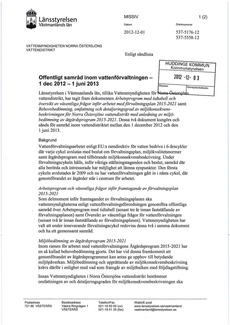 1< Länsstyrelsen i Västmanlands län, tillika Vattenmyndigheten för vattendistrikt, har tagit fram dokumenten Arbetsprogram med tidtabell och översikt av väsentligafrågor infor arbetet med