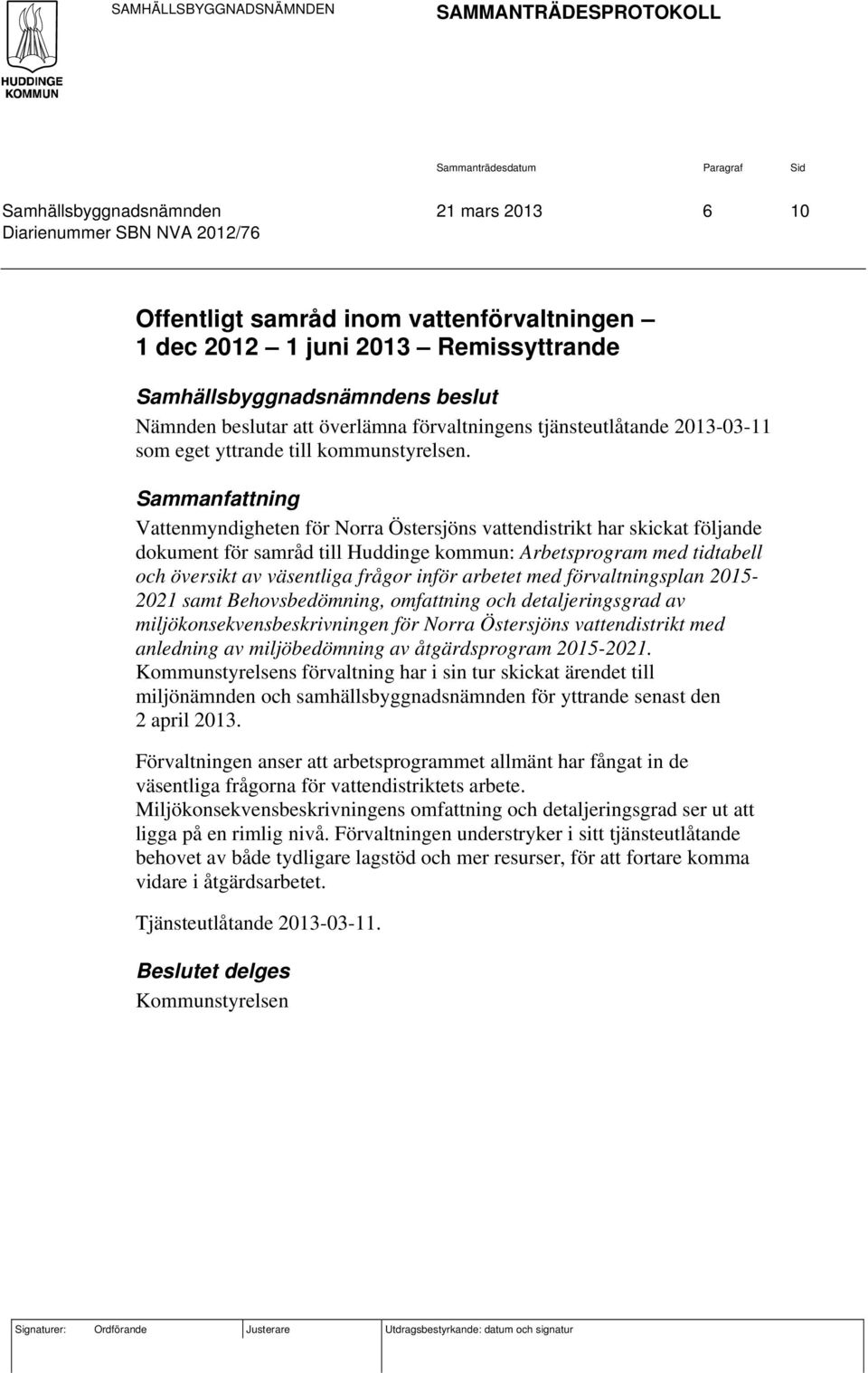 Sammanfattning Vattenmyndigheten för Norra Östersjöns vattendistrikt har skickat följande dokument för samråd till Huddinge kommun: Arbetsprogram med tidtabell och översikt av väsentliga frågor inför