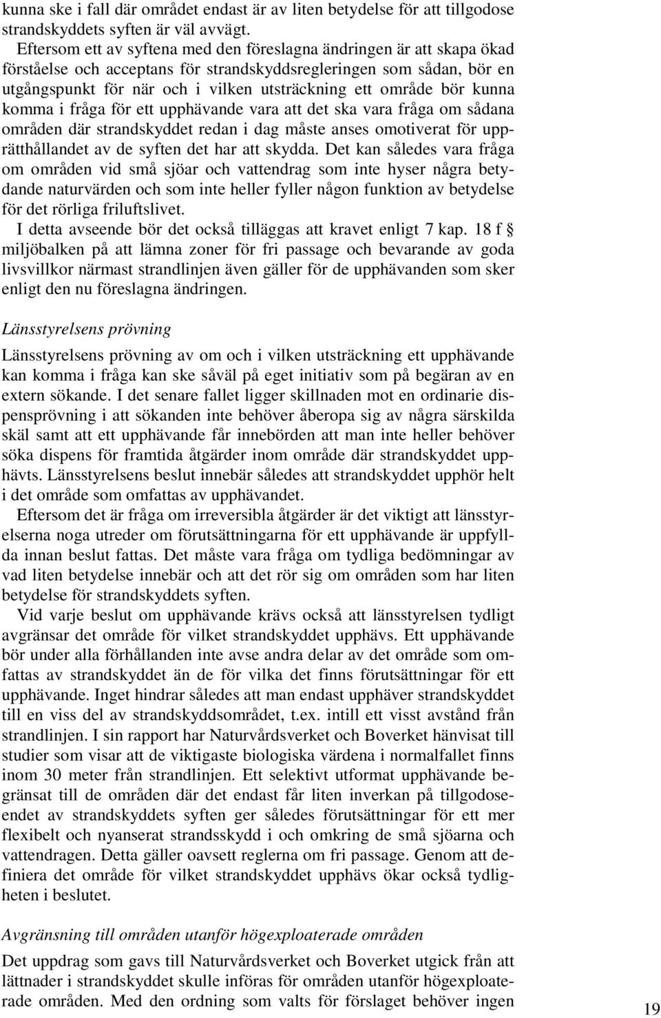 bör kunna komma i fråga för ett upphävande vara att det ska vara fråga om sådana områden där strandskyddet redan i dag måste anses omotiverat för upprätthållandet av de syften det har att skydda.