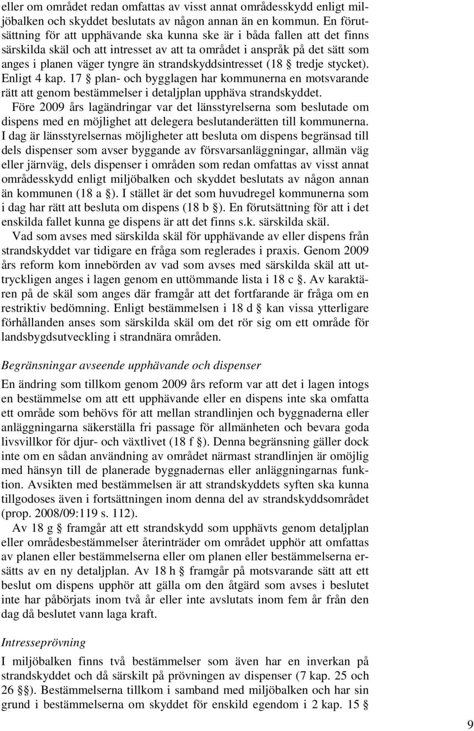 strandskyddsintresset (18 tredje stycket). Enligt 4 kap. 17 plan- och bygglagen har kommunerna en motsvarande rätt att genom bestämmelser i detaljplan upphäva strandskyddet.