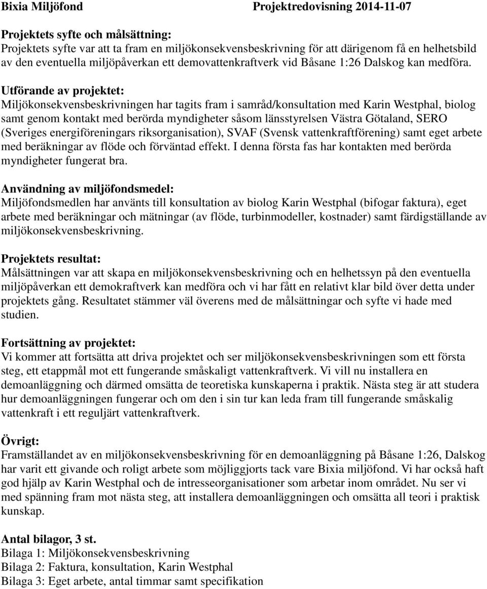 Utförande av projektet: Miljökonsekvensbeskrivningen har tagits fram i samråd/konsultation med Karin Westphal, biolog samt genom kontakt med berörda myndigheter såsom länsstyrelsen Västra Götaland,